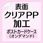 Japanese banner reading '表面', 'クリアPP加工', 'ポストカードケース（オンデマンド）' on a pink background.